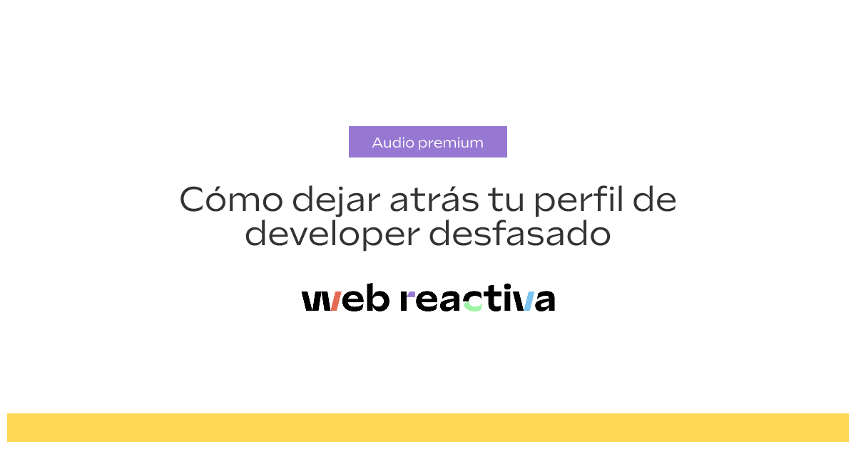 Cómo dejar atrás tu perfil de developer desfasado