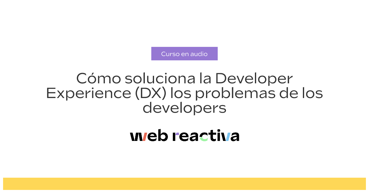 Cómo soluciona la Developer Experience (DX) los problemas de los developers