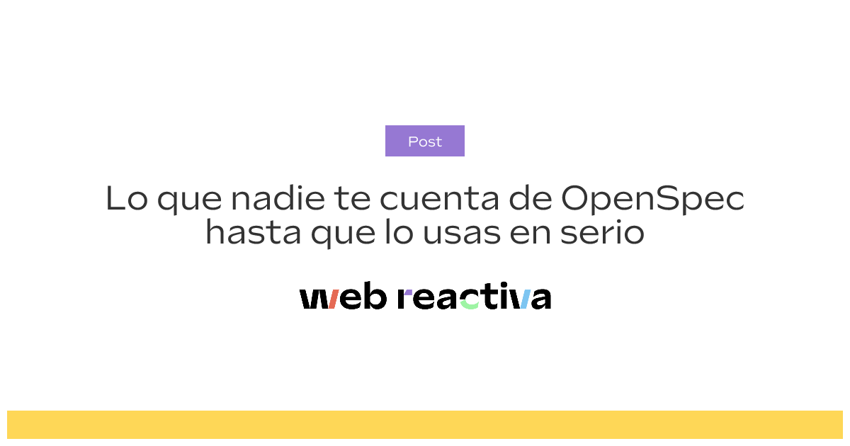 Lo que nadie te cuenta de OpenSpec hasta que lo usas en serio